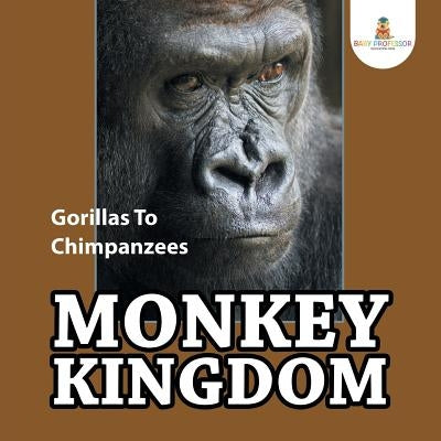 Monkey Kingdom: Gorillas To Chimpanzees by Baby Professor
