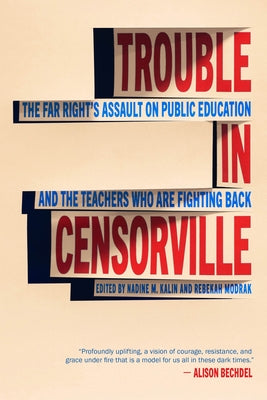 Trouble in Censorville: The Far Right's Assault on Public Education and the Teachers Who Are Fighting Back by Kalin, Nadine M.