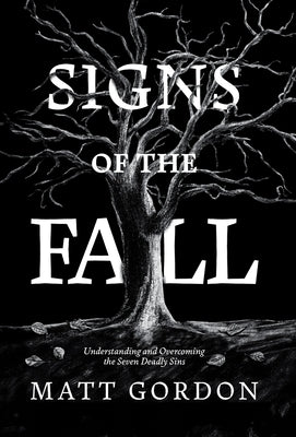 Signs of the Fall: Understanding and Overcoming the Seven Deadly Sins by Gordon, Matt