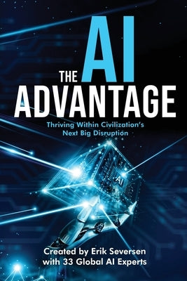 The AI Advantage: Thriving Within Civilization's Next Big Disruption by Seversen, Erik