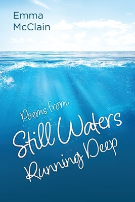 Poems from Still Waters Running Deep by Emma McClain, Emma