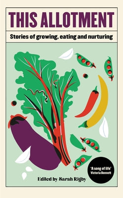 This Allotment: Stories of Growing, Eating and Nurturing by Rigby, Sarah