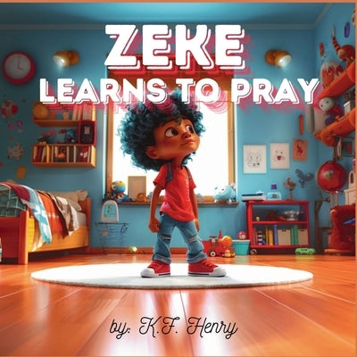 Zeke Learns to Pray by Henry, K. F.