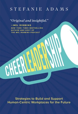 Cheerleadership: Strategies to Build and Support Human-Centric Workplaces for the Future by Adams, Stefanie