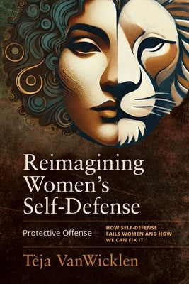 Reimagining Women's Self-Defense: Protective Offense by Vanwicklen, TÃ¨ja
