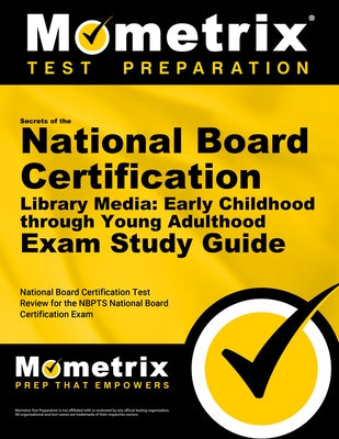 Secrets of the National Board Certification Library Media: Early Childhood Through Young Adulthood Exam Study Guide: National Board Certification Test by Mometrix Teacher Certification Test Team