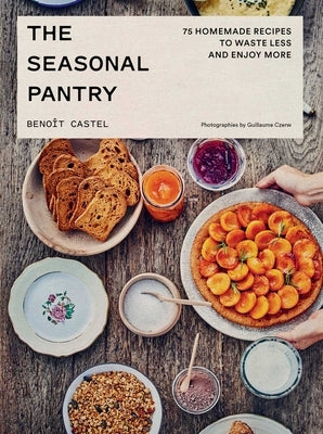 The Seasonal Pantry: 75 Recipes to Waste Less and Enjoy More by Castel, BenoÃ®t