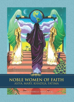 Noble Women of Faith: Asiya, Mary, Khadija, Fatima by Haqq, Shahada Sharelle