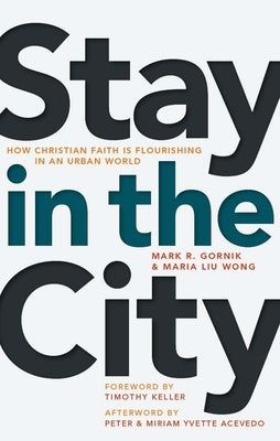 Stay in the City: How Christian Faith Is Flourishing in an Urban World by Gornik, Mark R.