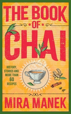 The Book of Chai: History, Stories and More Than 60 Recipes by Manek, Mira