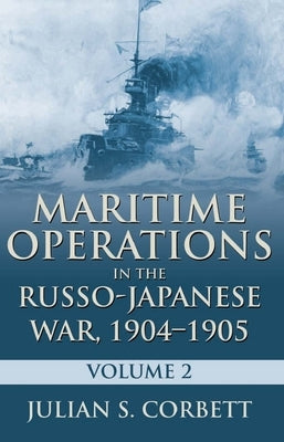 Maritime Operations in the Russo-Japanese War, 1904-1905: Volume Two by Corbett, Julian S.