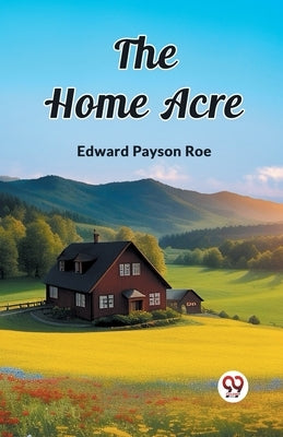 The Home Acre by Roe, Edward Payson