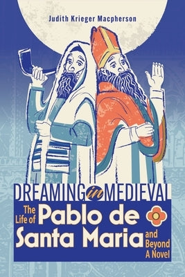 Dreaming in Medieval: The Life of Pablo de Santa María and Beyond: A Novel by MacPherson, Judith Krieger