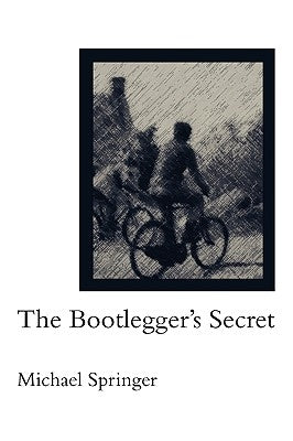 The Bootlegger's Secret by Springer, Michael