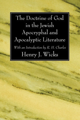 The Doctrine of God in the Jewish Apocryphal and Apocalyptic Literature by Wicks, Henry J.