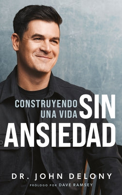 Construyendo Una Vida Sin Ansiedad / Building a Non-Anxious Life by Delony, John