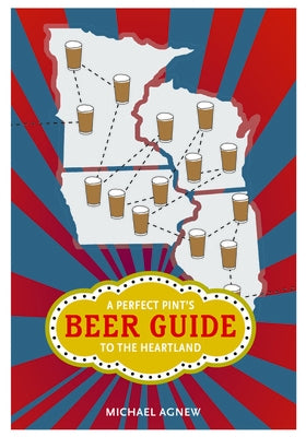 A Perfect Pint's Beer Guide to the Heartland by Agnew, Michael