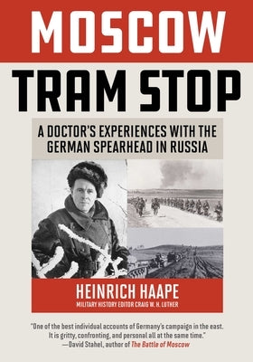 Moscow Tram Stop: A Doctor's Experiences with the German Spearhead in Russia by Haape, Heinrich