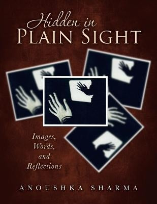Hidden in Plain Sight: Images, Words, and Reflections by Sharma, Anoushka