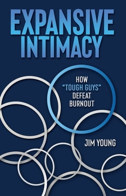 Expansive Intimacy: How "Tough Guys" Defeat Burnout by Young, Jim