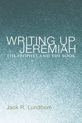 Writing Up Jeremiah by Lundbom, Jack R.