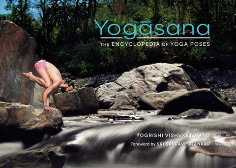 Yogasana: The Encyclopedia of Yoga Poses by Vishvketu, Yogrishi