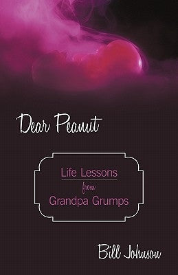 Dear Peanut: Life Lessons from Grandpa Grumps by Johnson, Bill