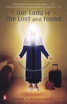 Our Lady of the Lost and Found: A Novel of Mary, Faith, and Friendship by Schoemperlen, Diane