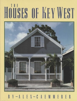 The Houses of Key West by Caemmerer, Alex