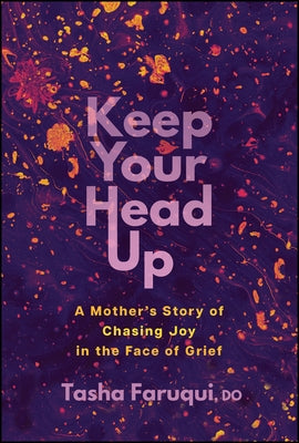 Keep Your Head Up: A Mother's Story of Chasing Joy in the Face of Grief by Faruqui, Tasha