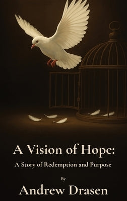 A Vision of Hope: A Story of Redemption and Purpose by Drasen, Andrew