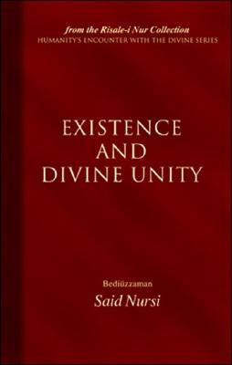 Existence and Divine Unity by Nursi, Bediuzzaman Said