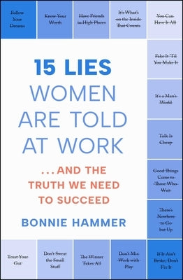 15 Lies Women Are Told at Work: ...and the Truth We Need to Succeed by Hammer, Bonnie