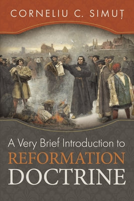 A Very Brief Introduction to Reformation Doctrine by Simut, Corneliu C.