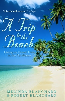 A Trip to the Beach: Living on Island Time in the Caribbean by Blanchard, Melinda