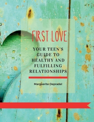 First Love: Your teen's guide to healthy and fulfilling relationships by Depradel, Marguerite