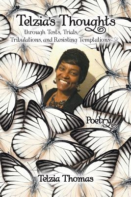 Telzia's Thoughts through Tests, Trials, Tribulations, and Resisting Temptations by Thomas, Telzia