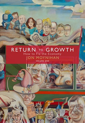 Return to Growth: How to Fix the Economy by Moynihan, Jon
