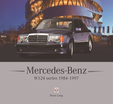 Mercedes-Benz W124 Series: 1984-1997 by Long, Brian