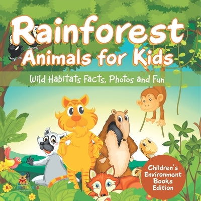 Rainforest Animals for Kids: Wild Habitats Facts, Photos and Fun Children's Environment Books Edition by Baby Professor