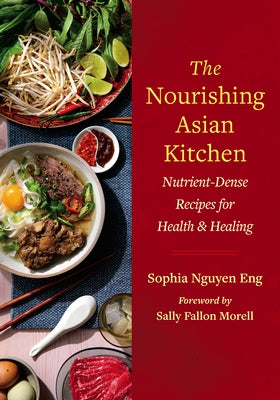 The Nourishing Asian Kitchen: Nutrient-Dense Recipes for Health and Healing by Eng, Sophia Nguyen