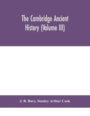 The Cambridge ancient history (Volume III) by B. Bury, J.