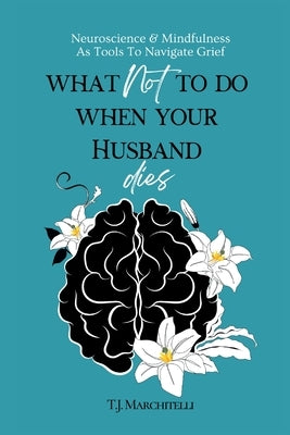 What NOT To Do When Your Husband Dies by Marchitelli, Tj