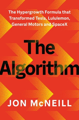 The Algorithm: The Hypergrowth Formula That Transformed Tesla, Lululemon, General Motors, and Spacex by McNeill, Jon