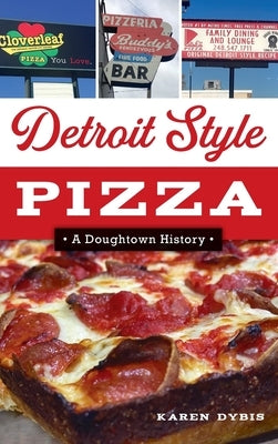 Detroit Style Pizza: A Doughtown History by Dybis, Karen