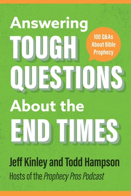 Answering Tough Questions about the End Times: 100 Q&as about Bible Prophecy by Kinley, Jeff