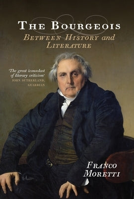 The Bourgeois: Between History and Literature by Moretti, Franco