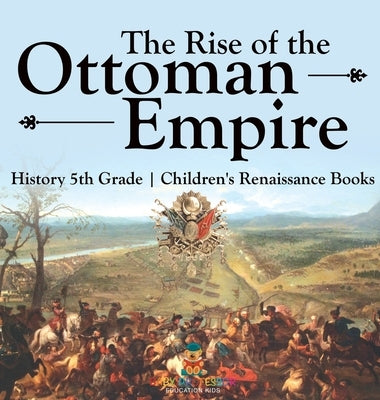 The Rise of the Ottoman Empire - History 5th Grade Children's Renaissance Books by Baby Professor