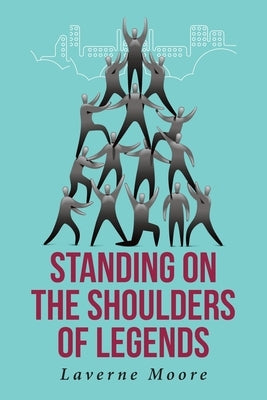 Standing on the Shoulders of Legends by Moore, Laverne