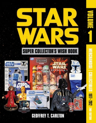 Star Wars Super Collector's Wish Book, Vol. 1, 2nd Edition: Merchandise Collectibles, 1977-2012 by Carlton, Geoffrey T.
